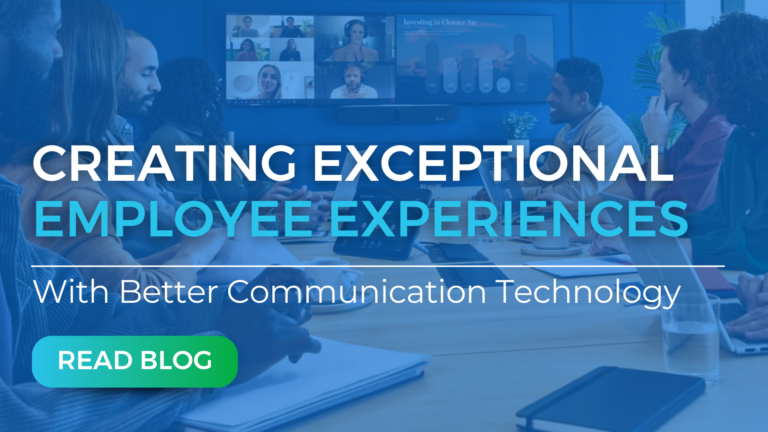 Creating Exceptional Employee Experiences with better Communication Technology